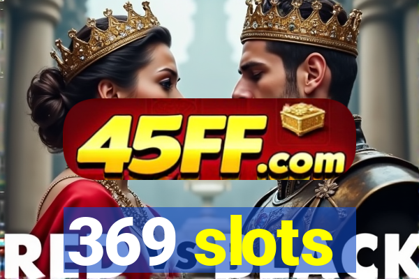 369 slots